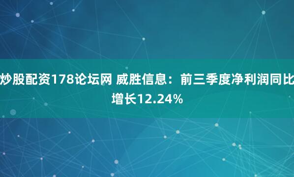炒股配资178论坛网 威胜信息：前三季度净利润同比增长12.24%